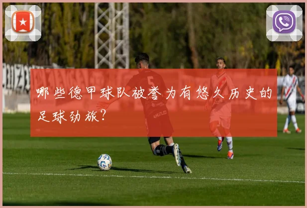 哪些德甲球队被誉为有悠久历史的足球劲旅？