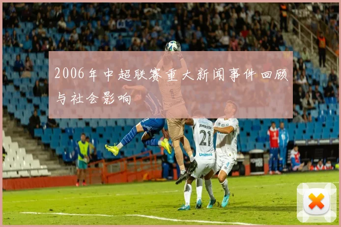 2006年中超联赛重大新闻事件回顾与社会影响