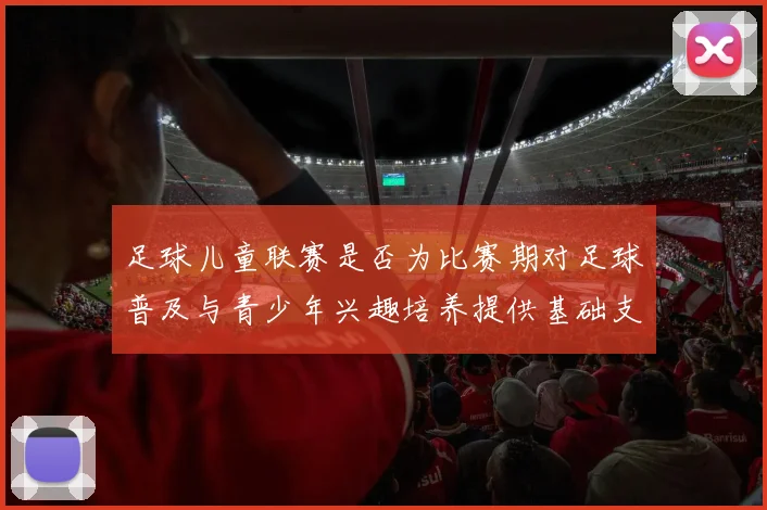 足球儿童联赛是否为比赛期对足球普及与青少年兴趣培养提供基础支撑