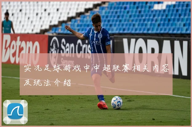 实况足球游戏中中超联赛相关内容及玩法介绍