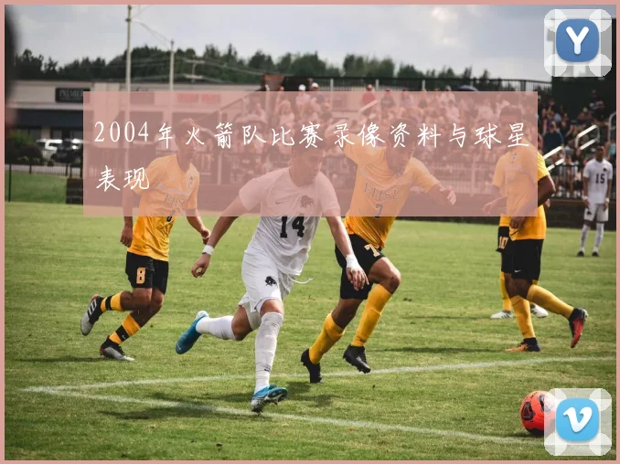 2004年火箭队比赛录像资料与球星表现